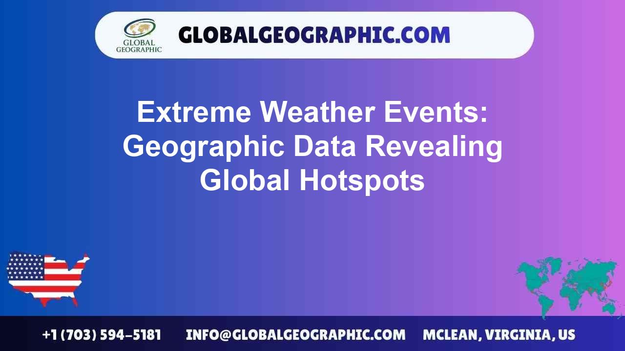 Extreme Weather Events: Geographic Data Revealing Global Hotspots