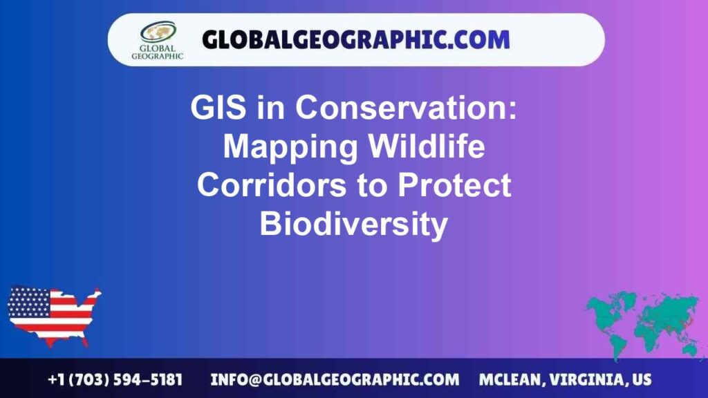GIS in Conservation: Mapping Wildlife Corridors to Protect Biodiversity GIS in Conservation: Mapping Wildlife Corridors to Protect Biodiversity