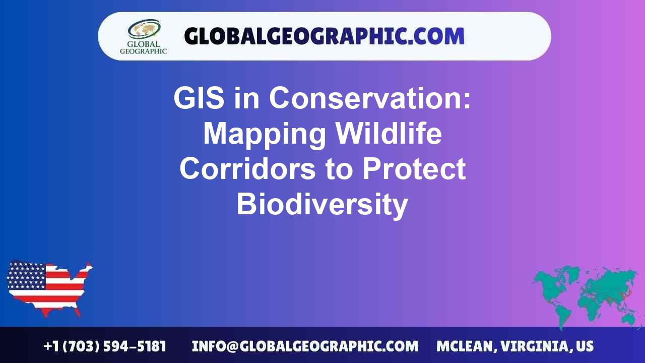 GIS in Conservation: Mapping Wildlife Corridors to Protect Biodiversity