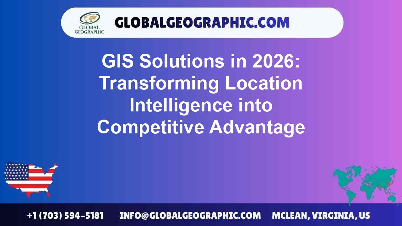 GIS Solutions in 2026: Transforming Location Intelligence into Competitive Advantage