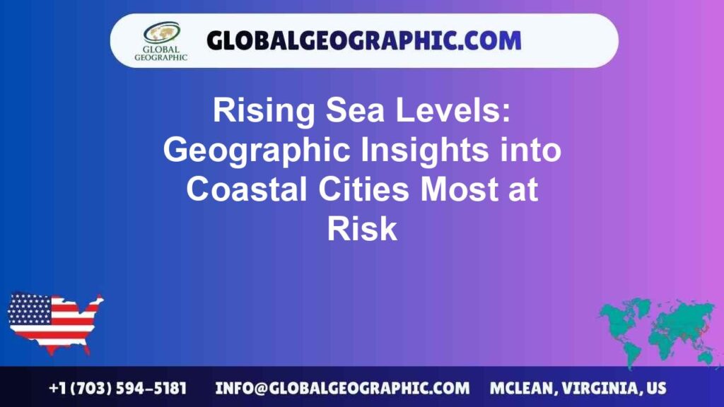 Rising Sea Levels: Geographic Insights into Coastal Cities Most at Risk Rising Sea Levels: Geographic Insights into Coastal Cities Most at Risk