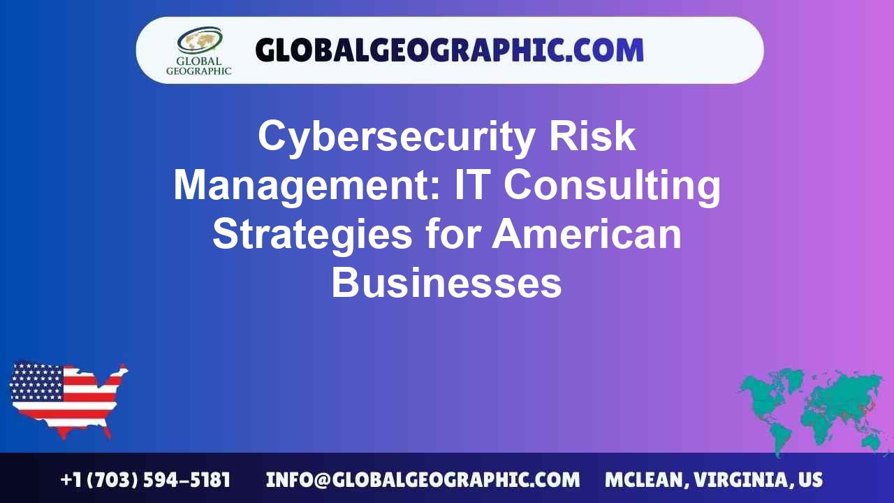 Cybersecurity Risk Management: IT Consulting Strategies for American Businesses
