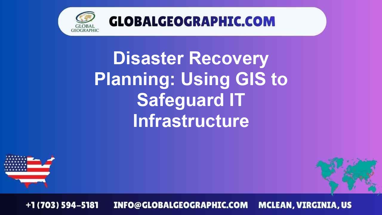 Disaster Recovery Planning: Using GIS to Safeguard IT Infrastructure