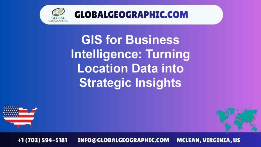 GIS for Business Intelligence: Turning Location Data into Strategic Insights