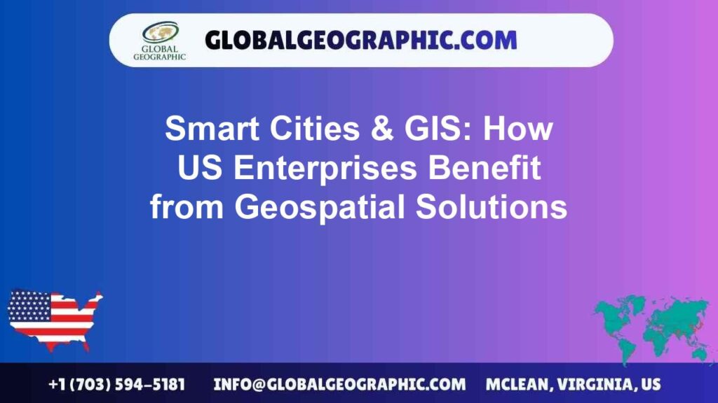 Smart Cities & GIS: How US Enterprises Benefit from Geospatial Solutions Smart Cities & GIS: How US Enterprises Benefit from Geospatial Solutions