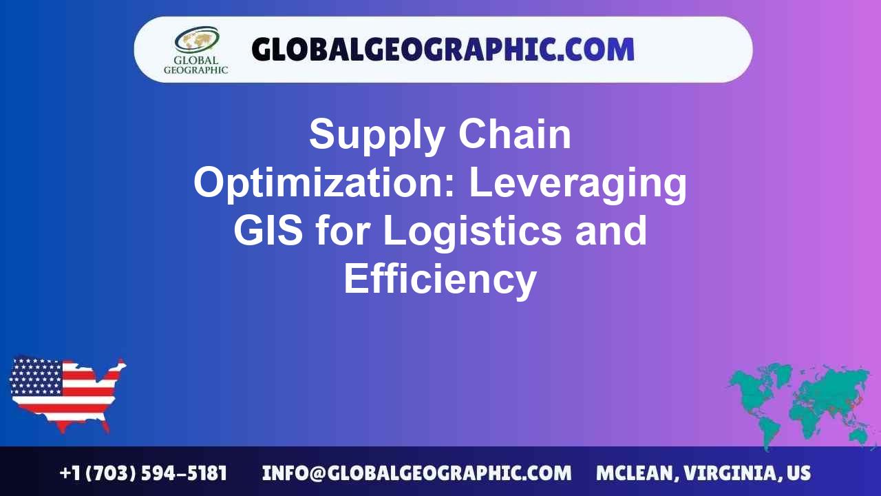 Supply Chain Optimization: Leveraging GIS for Logistics and Efficiency