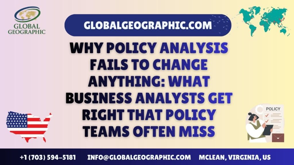 Why Policy Analysis Fails to Change Anything: What Business Analysts Get Right That Policy Teams Often Miss Why Policy Analysis Fails to Change Anything: What Business Analysts Get Right That Policy Teams Often Miss