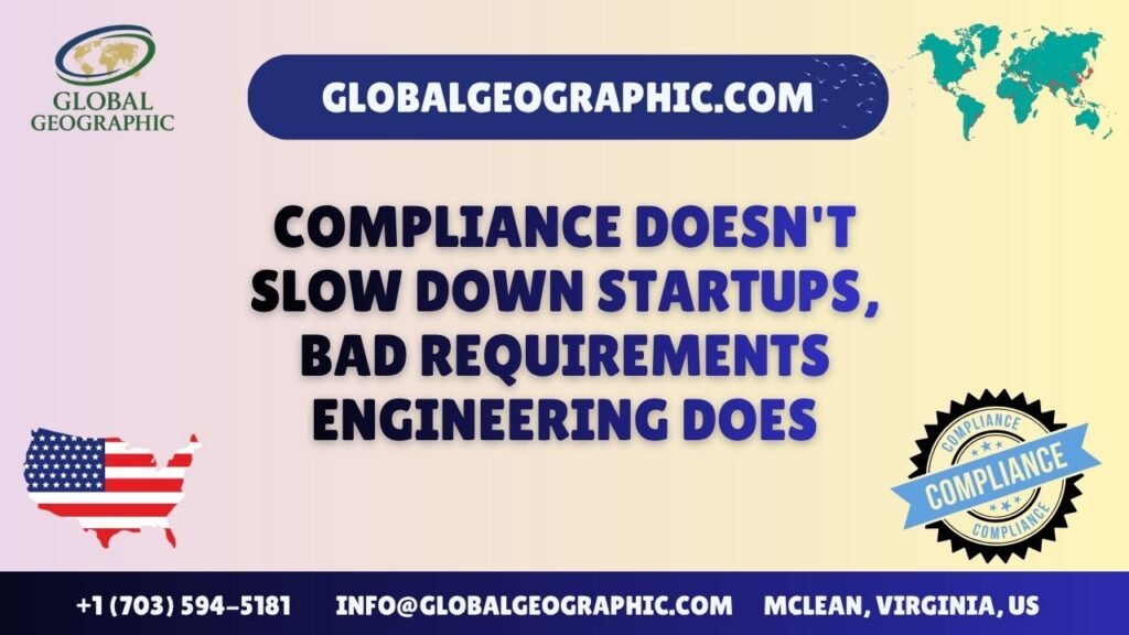 Compliance Doesn’t Slow Down Startups, Bad Requirements Engineering Does
