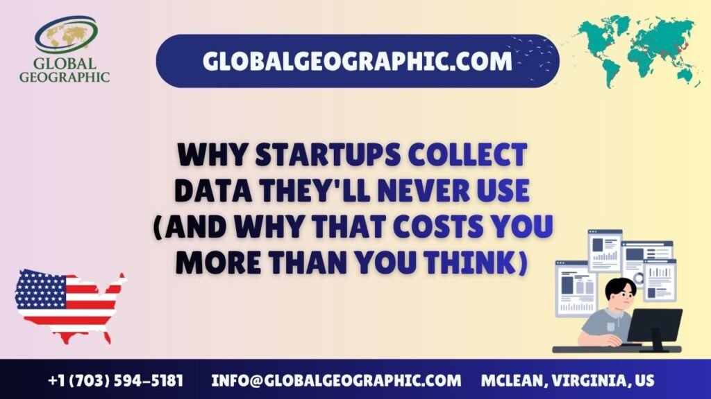 Why Startups Collect Data They’ll Never Use (And Why That Costs You More Than You Think)