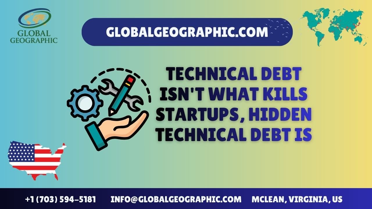 Technical Debt Isn’t What Kills Startups, Hidden Technical Debt Is